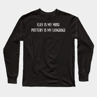 Clay Is my Muse Pottery Is My Language Long Sleeve T-Shirt